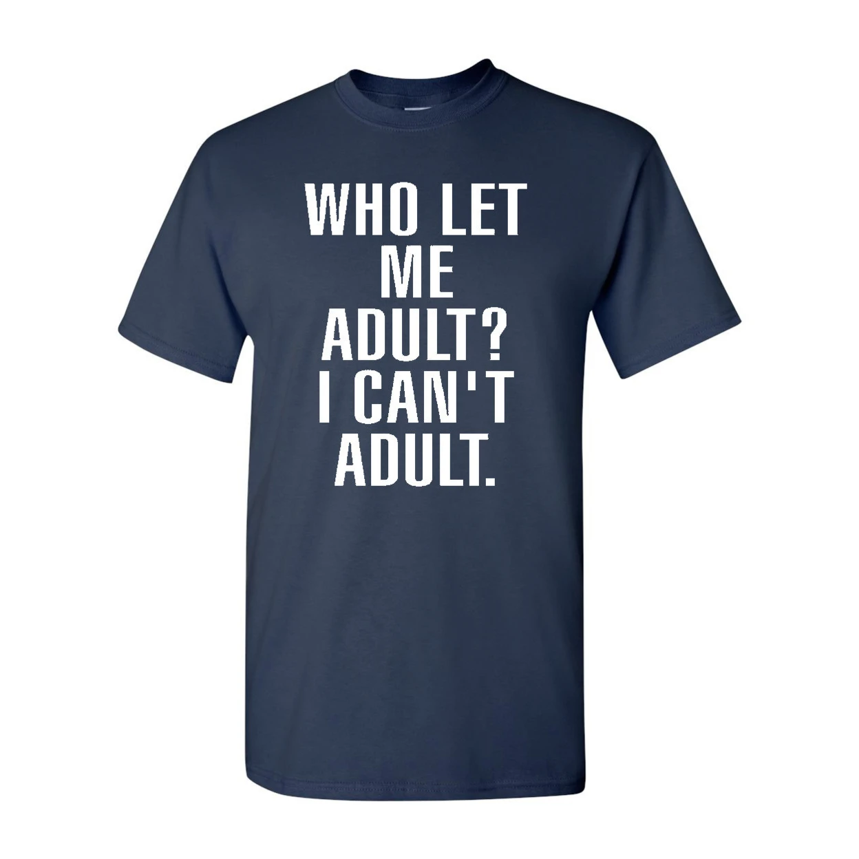 Who Let Me Adult? I Can't Adult. (Adult) T-Shirt Tee 2165 (2)