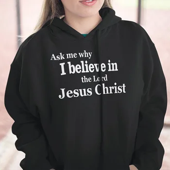 

2019 Women Black Long Sleeve Sweatshirts High Street Style Pullovers Ask Me Why I Believe In The Lord Jesus Christ Hoodies Men