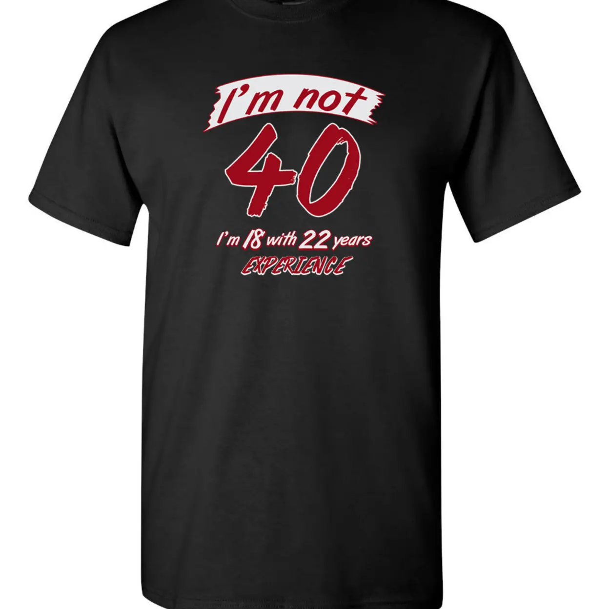 I'm Not 40 I'm 18 Funny Humor Adult DT T-Shirt Tee 1175