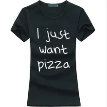 Funny Slogan I just want Pizza Print Women T-shirt kawaii Casual Hipster Tee Shirt Femme harajuku fashion brand cotton punk tops