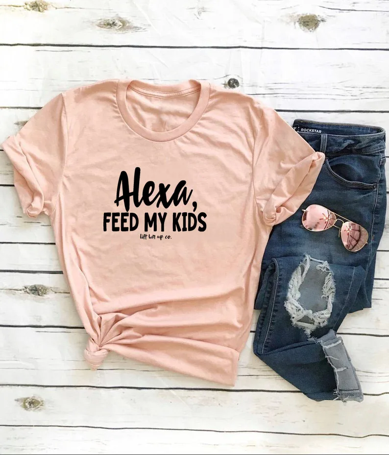 Alexa feed my kids/Новое поступление сезон лето забавная повседневная женская футболка с