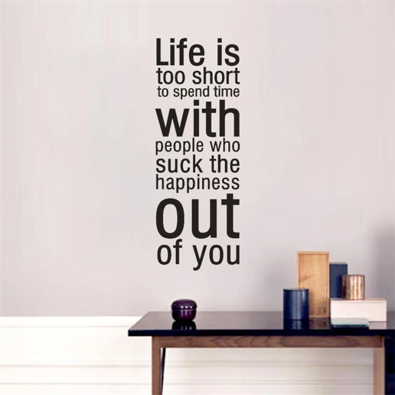 Life is Too Short To Spend Time With People Who Suck The Happiness Out of You Waterproof Resistant Non-toxic Home Decor C0313#3002
