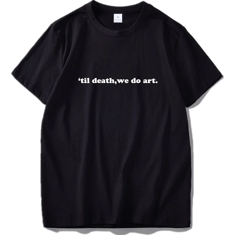 

Til Death We Do Art T shirt Men 100% Cotton Letter Print Tshirt Unisex Originality Street Style Tee Tops White EU Size