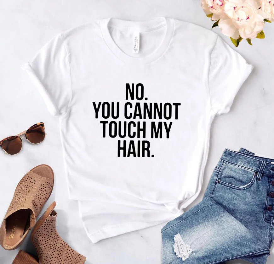 Женские футболки с принтом «NO YOU unt TOUCH MY HAIR», хлопковая Повседневная забавная футболка для девушек, хипстерская футболка, Прямая поставка, H-55