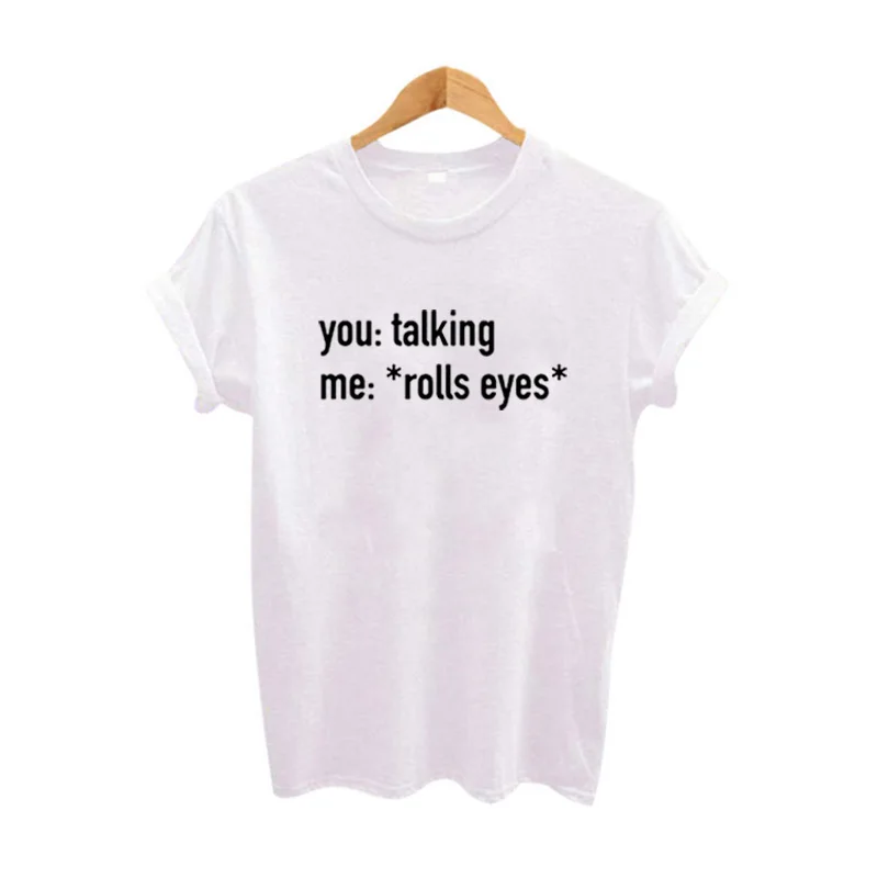

Funny Saying You- Talking, Me- *Rolls Eyes* T-shirt Hipster Tumblr Streetwear Harajuku Print Sarcasm Text Tshirt Women Tops
