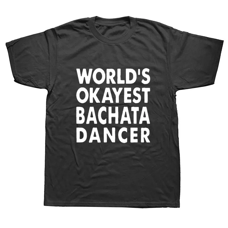 

Okayest Bachata Dancer Dance Funny T Shirts Men Summer Cotton Harajuku Short Sleeve O Neck Streetwear Black T-shirt