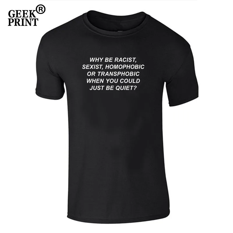 

Women Tops Why Be Racist T-Shirt Non Sexist Homophobic Transphobic Just Be Quiet Lady Tees Dropshipping
