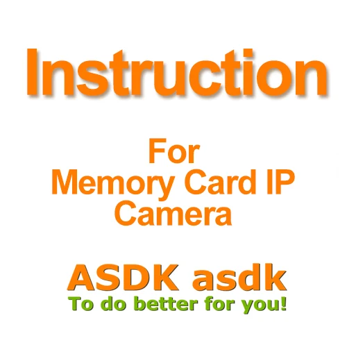 

Not for Selling, just for Read!! Instruction for Built-in Memory Card IP Camera of ASDK