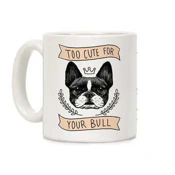 

Too cute for your Bull (French Bulldog) White 11 Ounce Ceramic Coffee Mug