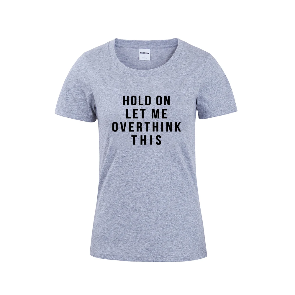 HOLD ON ME LET OVERTHINK эти Забавные футболки для женщин рубашка с надписью подростковая