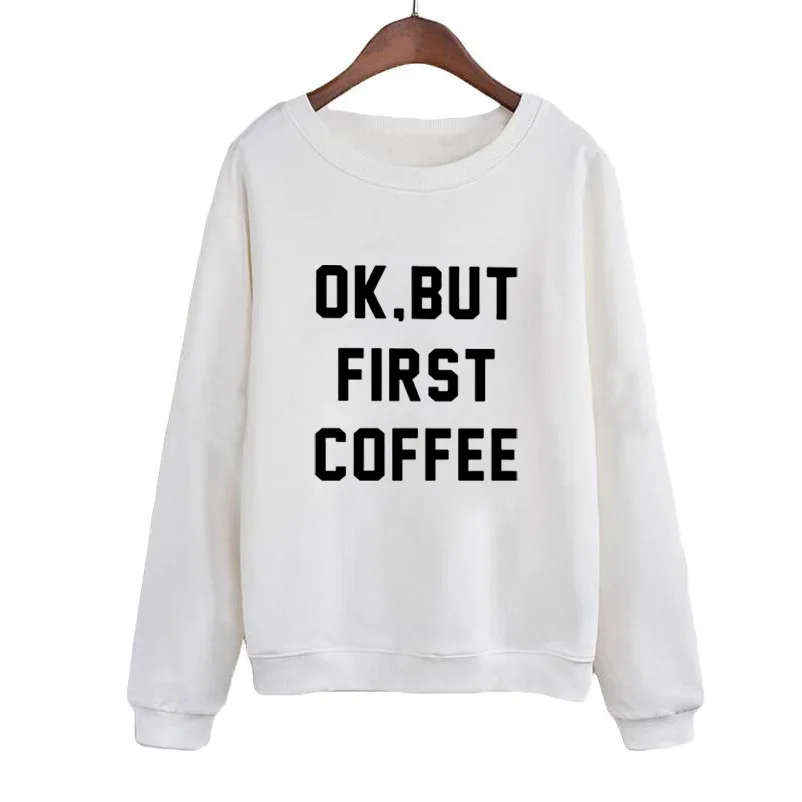 

Women Letters Print Pullover Hoodies moletom tumblr Female Tops Ok, But First Coffee 2019 Harajuku Black White Sweatshirt