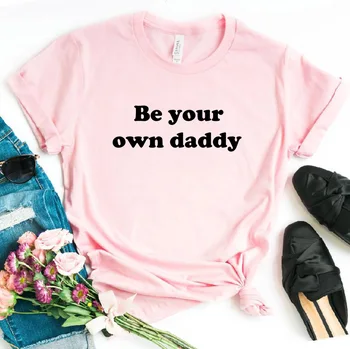 

Be Your Own Daddy Letters print Women tshirt Cotton Casual Funny t-shirt Lady Yong Girl Top Tee Drop Ship PY-6