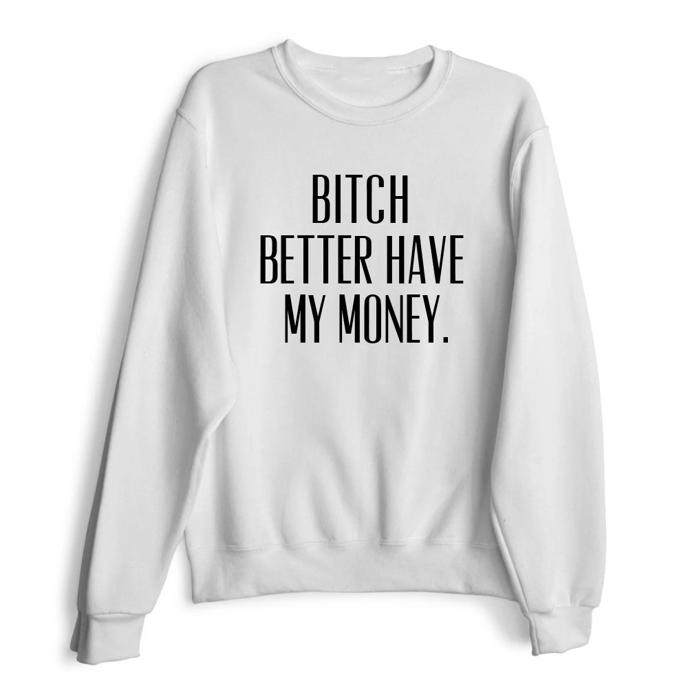 BITCH BETTER HAVE MY MONEY. Fake Funny Crewneck Sweatshirts Harajuku