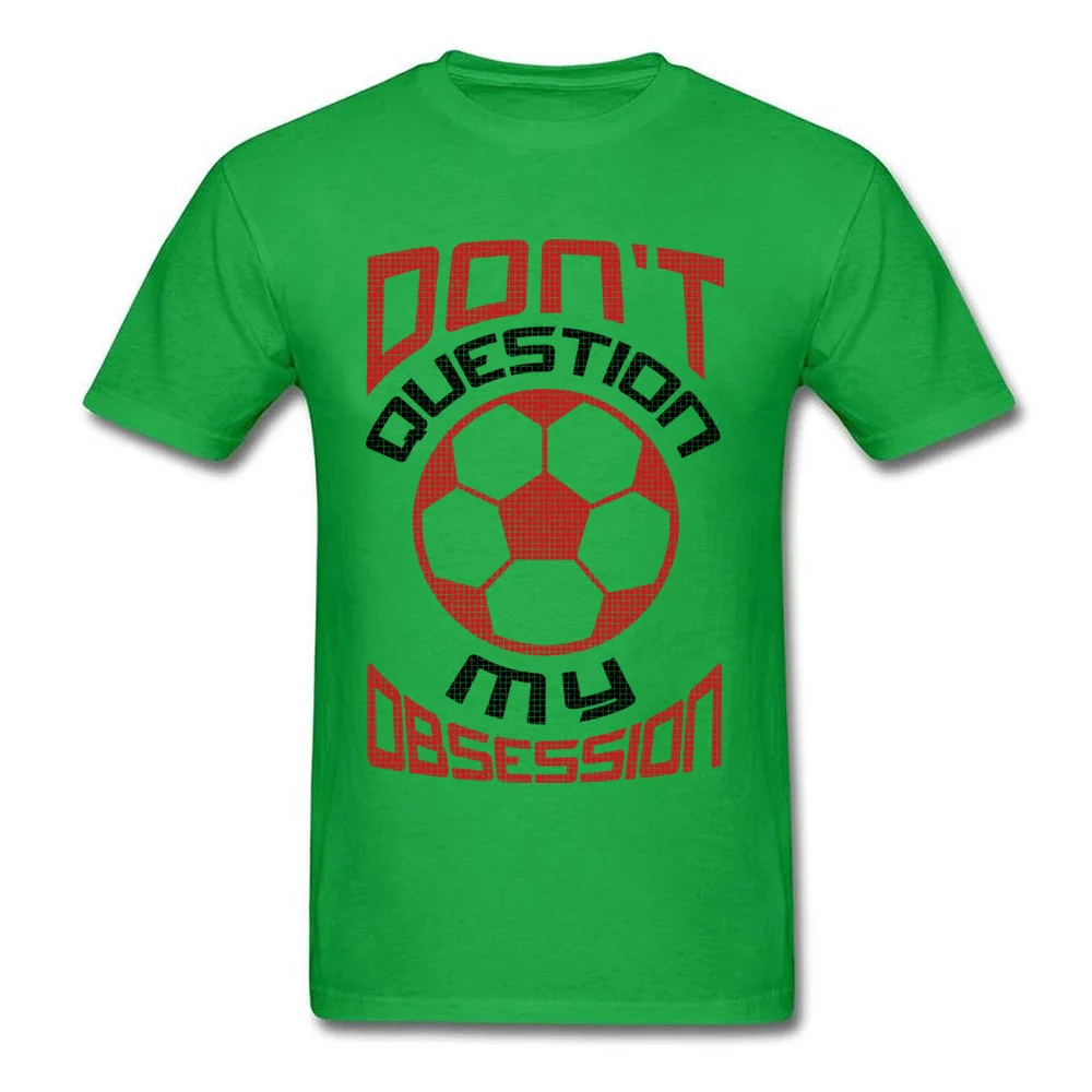 Printed On Casual T-Shirt Company Summer Short Sleeve Round Collar Tops T Shirt Cotton Men Classic Clothing Shirt Dont Question My Soccer Obsession Red green