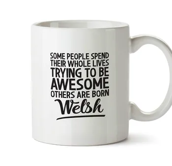 

Some People Spend Their Whole Lives Trying To Be Awesome Others Are Born Welsh Printed Ceramic Mug