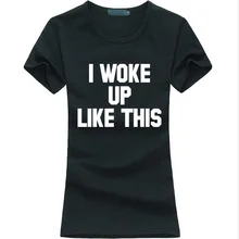 I WOKE UP LIKE THIS 2016 summer fashion Women T-Shirt cotton casual slim tee shirt femme harajuku brand funny punk Kawaii tops
