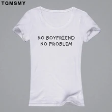 NO BOYFRIEND NO PROBLEM 2016 Summer t shirt women tee shirt femme funny short sleeve o-neck top femme printed t-shirt