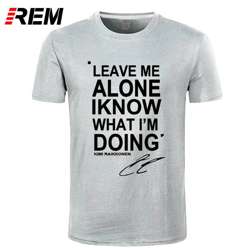 REM LEAVE ME ALONE I KNOW WHAT I'm Do KIMI RAIKKONEN футболка с коротким рукавом Топ хлопок мужская футболка стиль DIY - Цвет: 8