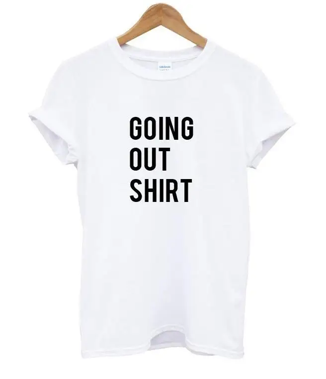 going out shirt Letters Print Women tshirt Cotton Casual Funny t shirt
