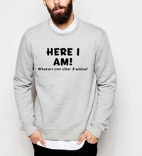 Here I Am What Are Your Other 2 Wishes funny clothing men 2017 new autumn sweatshirts winter hip hop hoodies fitness tracksuits