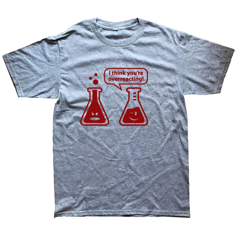 Мужская футболка с изображением животных, цифровая футболка с надписью «You're overaction Chemistry Humor Science Teacher», хлопковая простая футболка с круглым вырезом - Цвет: gray