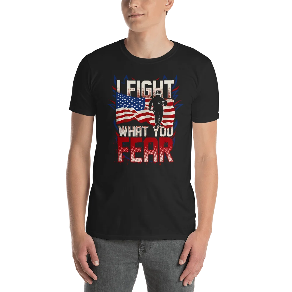 

I Fight What you Fear - Firefighter Fireman Fire Truck Unisex T-Shirt Shirt