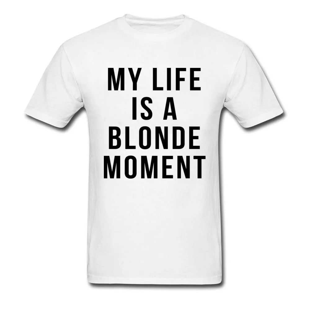 Custom T Shirts for Men Party April FOOL DAY Tees Short Sleeve On Sale Normal T Shirt Round Neck Cotton Fabric My Life is a Blonde Moment white