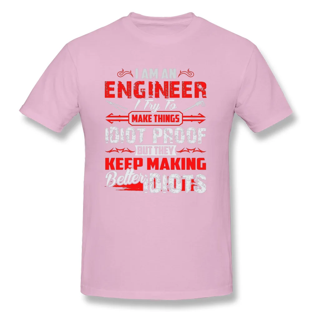 Dominant Casual Funny Short Sleeve T Shirts Summer Round Neck All Cotton Tops Tees for Men Tee Shirt cosie Free Shipping I Am An Engineer I Try To Make Things Idiot Pr pink