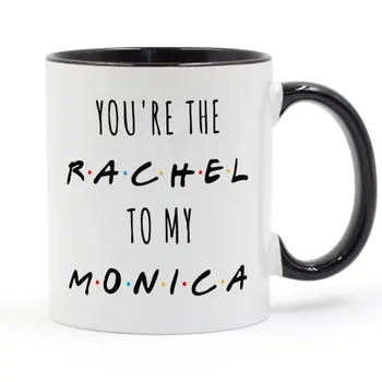 

You're The Rachel To My Monica tv shows friends Coffee Mug Ceramic Cup Creative Gifts 11oz