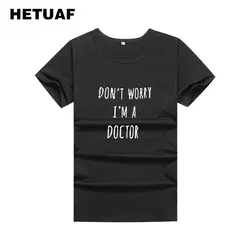 HETUAF't WORRY I'M A DOCTOR T Shirt женские топы 2018 Харадзюку с принтом черная белая футболка женская tumblr свободная Camisas Mujer