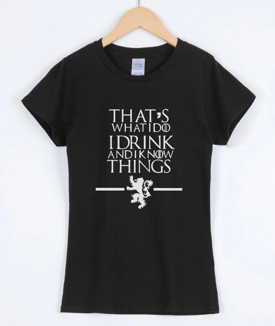 

2019 Summer Game of Thrones T Shirts That's What I Do I Drink and I know Things Female T-shirt Hipster Tops Tee Shirts For Women