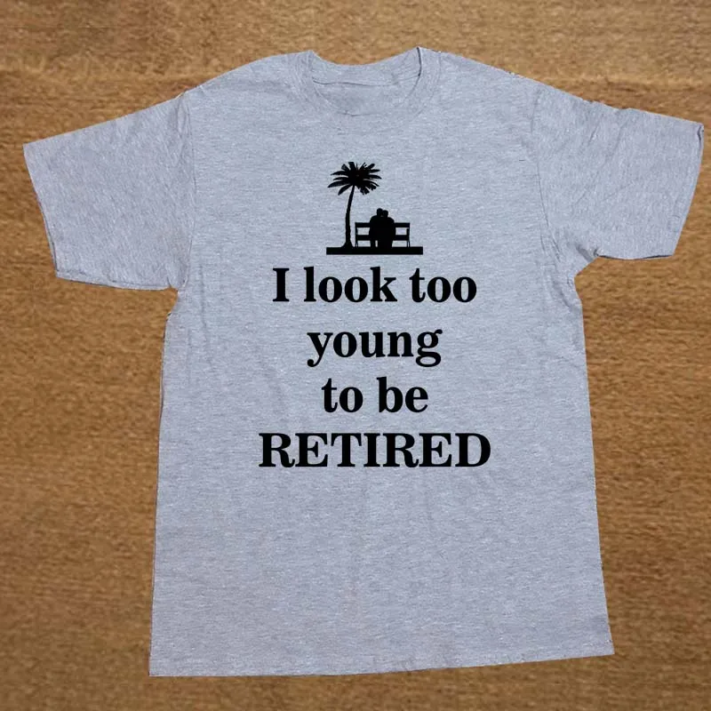 I look to young to be retired mens funny retirement t ... I look to young to be retired mens funny retirement t ...