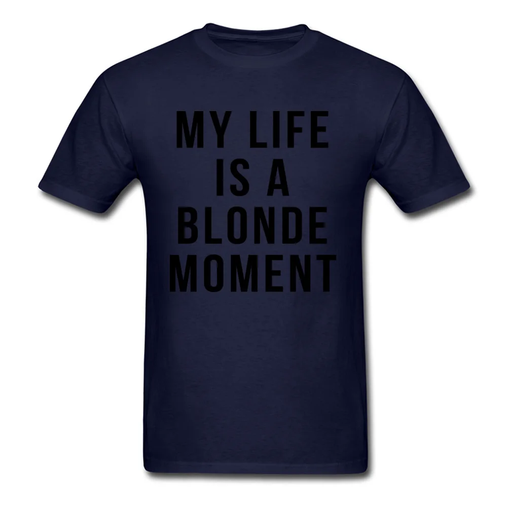 Custom T Shirts for Men Party April FOOL DAY Tees Short Sleeve On Sale Normal T Shirt Round Neck Cotton Fabric My Life is a Blonde Moment navy
