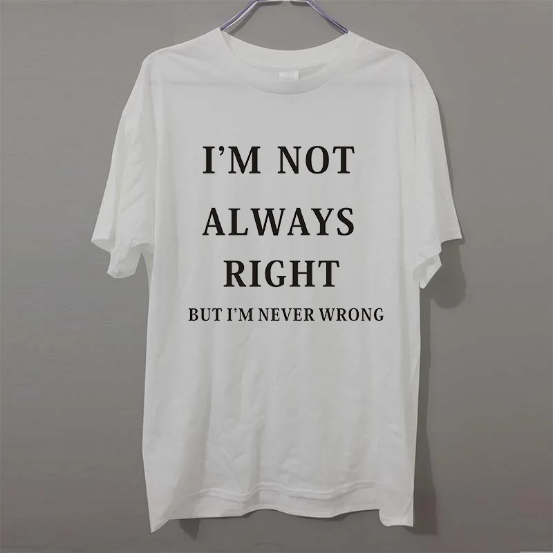 

New I'M Not Always Right But I'M Never Wrong Funny Unisex t shirt white Tee Camisetas T-shirt Cotton Comfortable Classic Mens