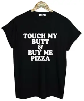 

TOUCH MY BUTT BUY ME PIZZA Print Women T shirt Cotton Casual Funny Shirt For Lady Black White Top Tee Hipster Drop Ship Z-170