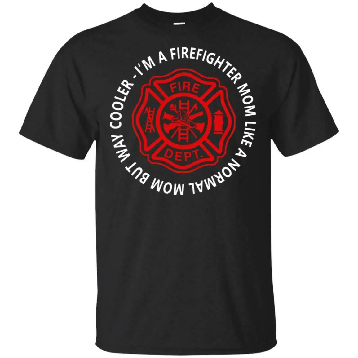 

I'm A Firefighter Mom Like A Normal Mom But Way Cooler Shirt S-6XL Made