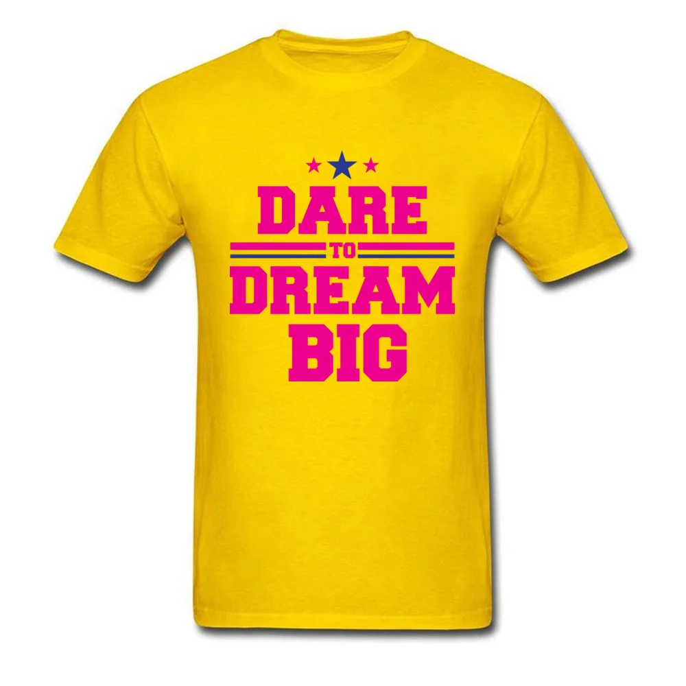 Dare to dream big Normal T-shirts for Men 100% Cotton Lovers Day Tees Crazy Clothing Shirt Short Sleeve Prevailing Round Neck Dare to dream big yellow