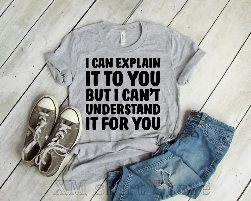

I Can Explain It To You But I Cant Understand It For You T-Shirt Funny T-Shirt WoMen Men Unisex Hoodie
