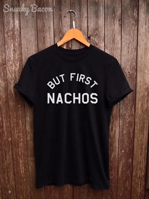 

But First Nachos tshirt - nachos lovers, but first shirts, nachos print, funny t-shirts More Size and Colors-B091