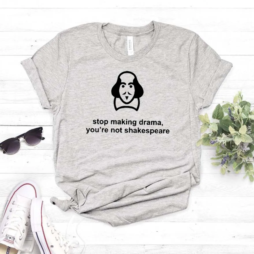 Stop making drama you't Shakespear Женская футболка смешные изделия из хлопка футболка для девушек Топ Футболка хипстер Прямая поставка NA-245