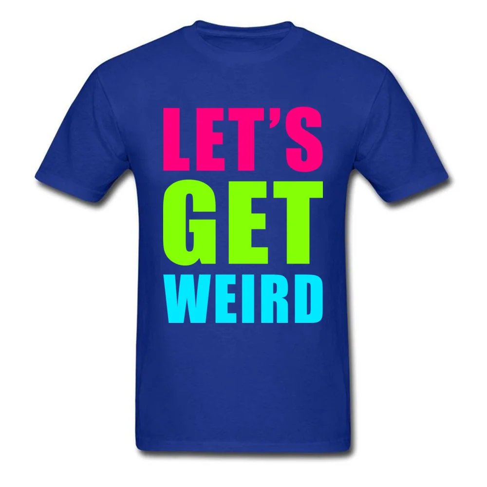 LETS GET WEIRD O Neck Tshirts NEW YEAR DAY Leisure Tops T Shirt Short Sleeve Prevailing 100% Cotton Fabric Tee-Shirts Men LETS GET WEIRD blue