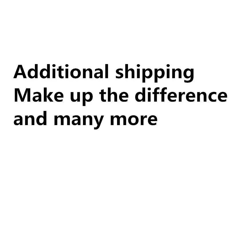 

Additional shipping Make up the difference and many more