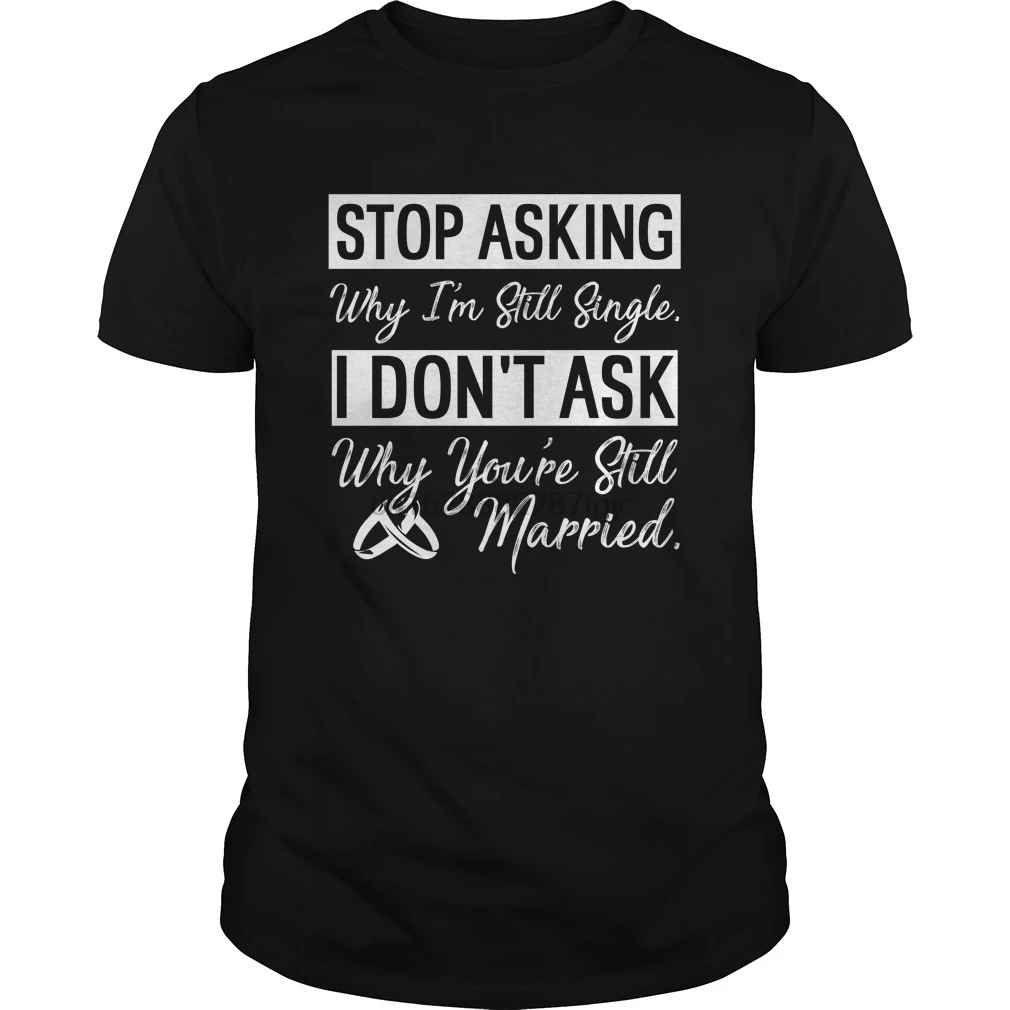 Мужская футболка с коротким рукавом STOP ASKING WHY I ' still одиночная крутая женская
