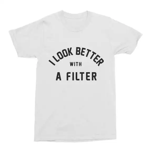 I Look Better With A Filter Unisex T Shirt Funny Mens Cotton T Shirt