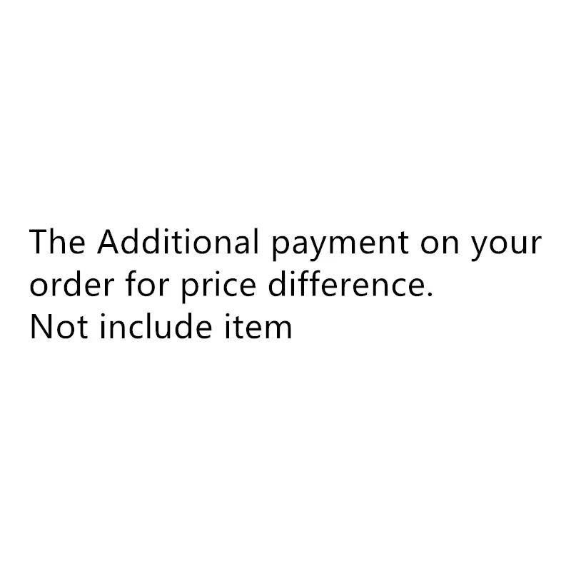 

Additional Pay on Your Order for Price Difference Or add shipping fee, it not include item