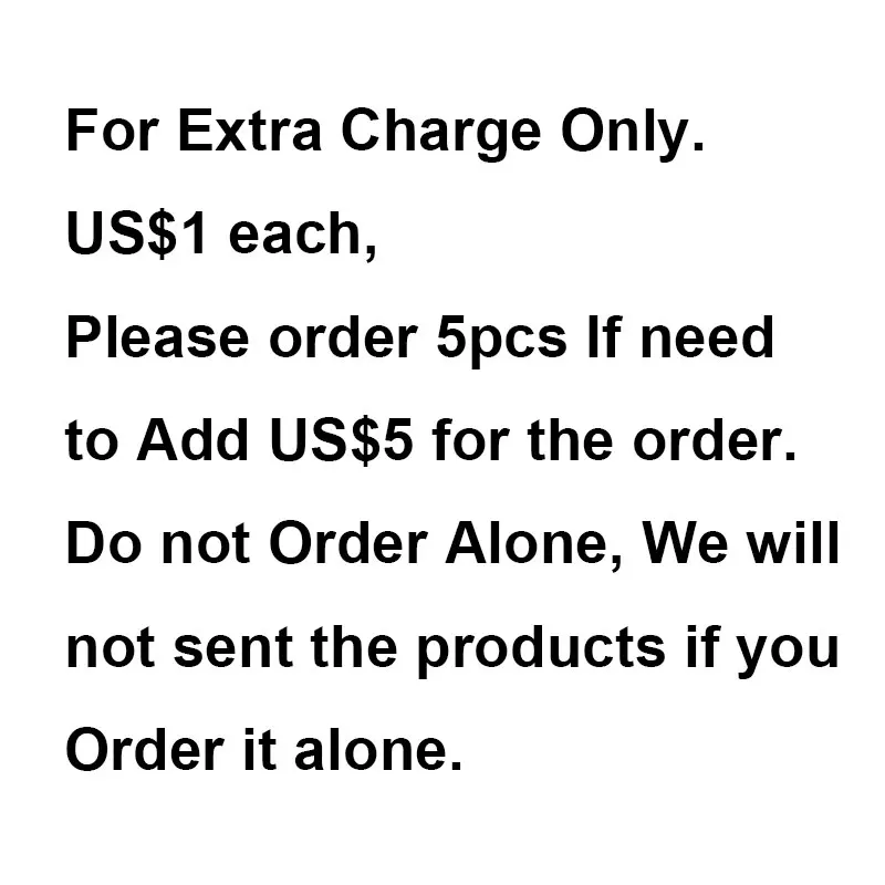 

Extra Charges Link, US$1 each , Please order 5pcs If need to add US$5 to the order. Please do not order it alone