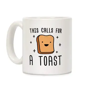 

This Calls For A Toast White 11 Ounce Ceramic Coffee Mug