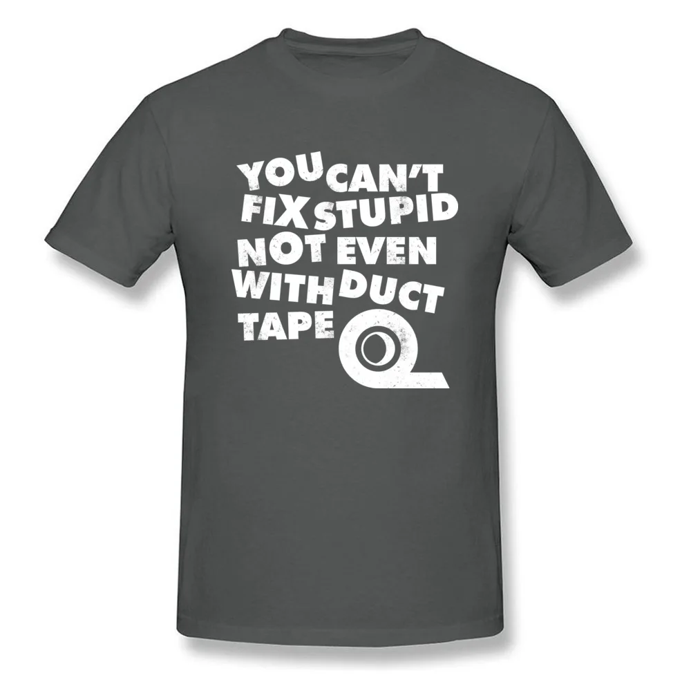 Unique Customized Men Tshirts Dominant Summer Autumn Short Sleeve Round Collar 100% Cotton Tops Tees Funny T Shirt YOU CANT FIX STUPID NOT EVEN WITH DUCT TAPE carbon
