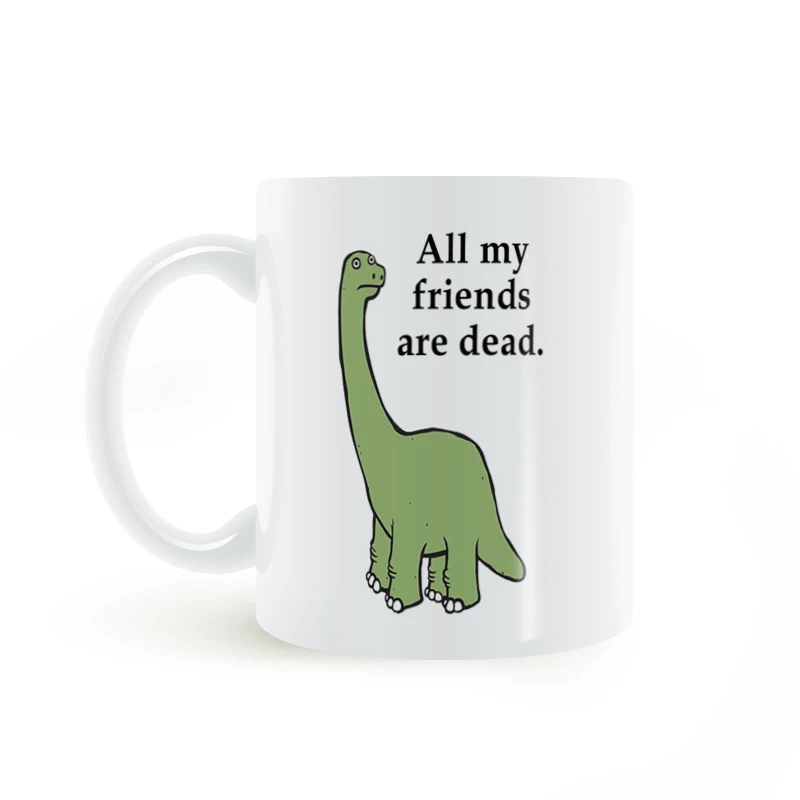 

All my friends are dead Dinosaur Mug Coffee Milk Ceramic Cup Creative Gifts 11oz GA1340