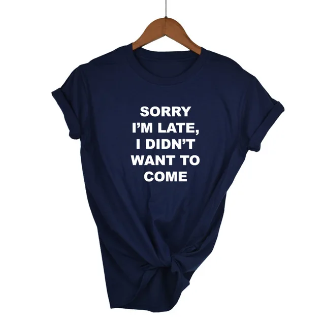 Женская футболка с принтом "sorry i'm late i'm Not want to Go", хлопковая Повседневная забавная футболка для женщин, топ, хипстер, Прямая поставка - Цвет: Navy Blue-W